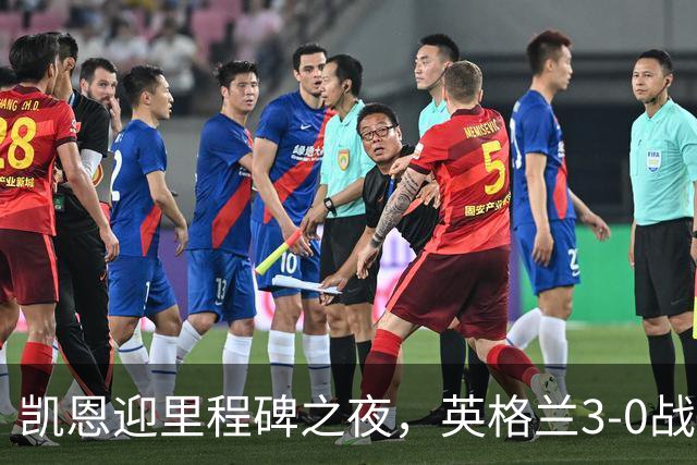 凯恩迎里程碑之夜，英格兰3-0战胜捷克继续争取小组头名